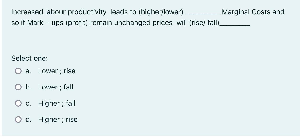 Increased labour productivity leads to (higher/lower) so if Mark - ups (profit) remain unchanged prices will