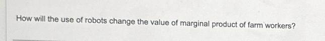 How will the use of robots change the value of marginal product of farm workers?