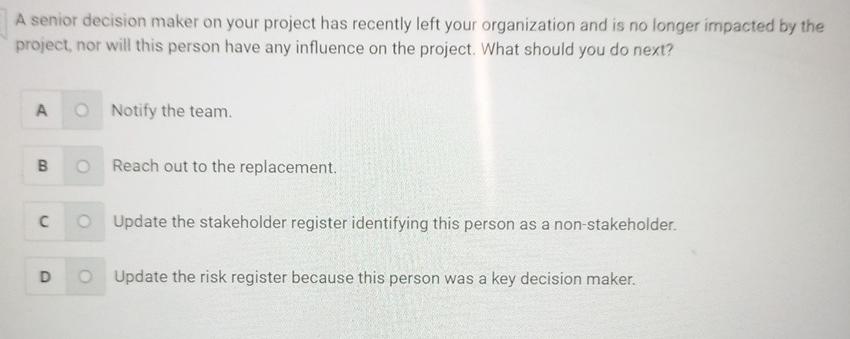 A senior decision maker on your project has recently left your organization and is no longer impacted by the