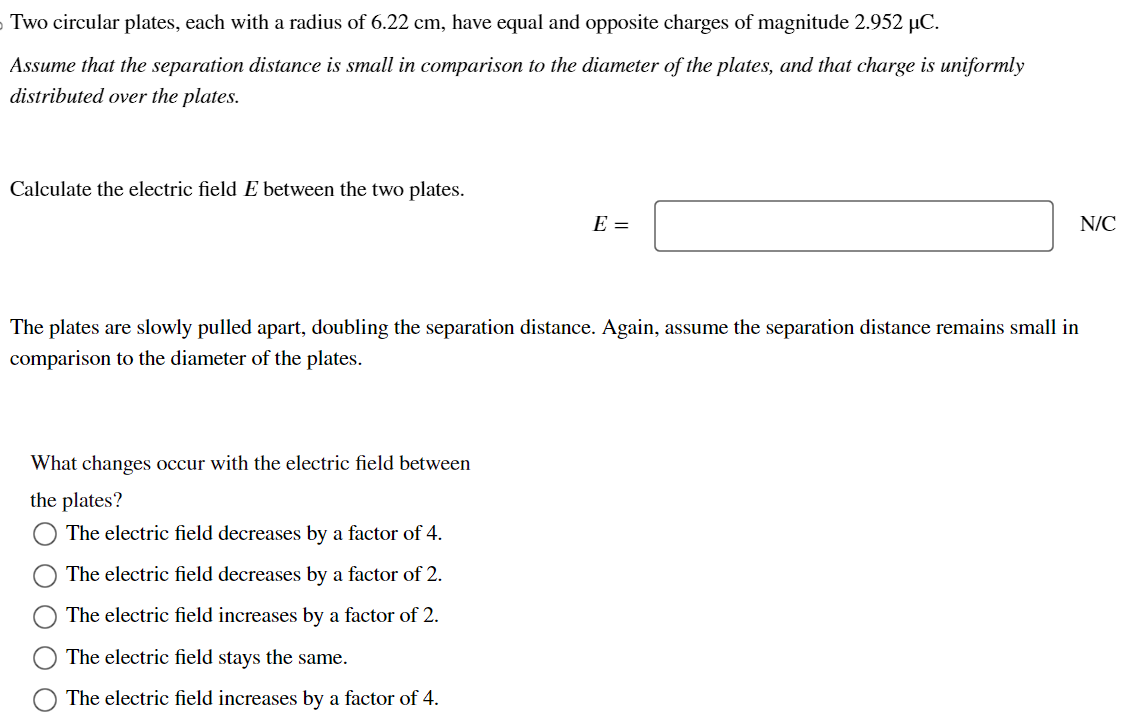 Two circular plates, each with a radius of 6.22 cm, have equal and opposite charges of magnitude 2.952 C.