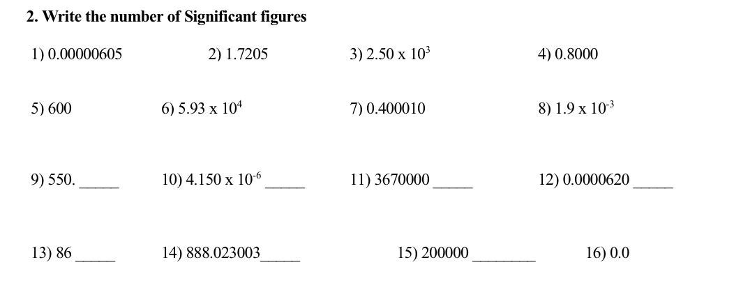 2. Write the number of Significant figures 2) 1.7205 1) 0.00000605 5) 600 9) 550. 13) 86 6) 5.93 x 104 10)