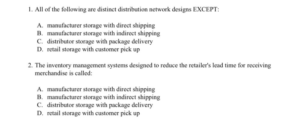 1. All of the following are distinct distribution network designs EXCEPT: A. manufacturer storage with direct