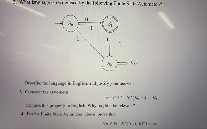 2. What language is recognised by the following Finite State Automaton? So 1 0 1 S 0 S I > 0,1 Describe the