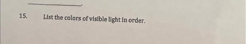 15. List the colors of visible light in order.