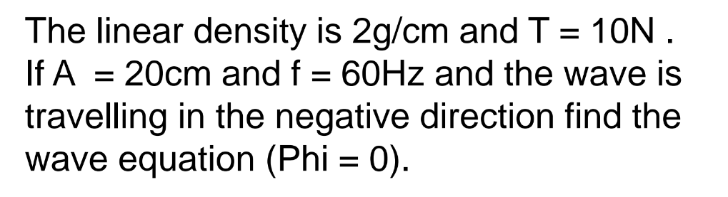 The linear density is 2g/cm and T = 10N. If A = 20cm and f = 60Hz and the wave is travelling in the negative