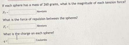 If each sphere has a mass of 260 grams, what is the magnitude of each tension force? FT- Newtons What is the