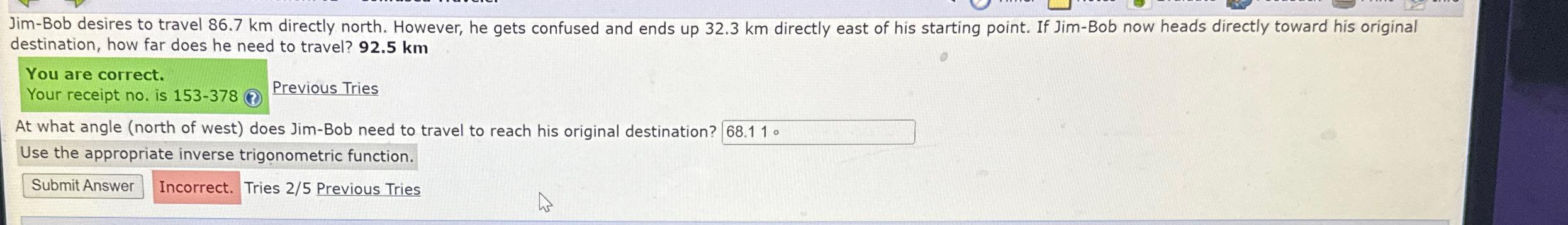 Jim-Bob desires to travel 86.7 km directly north. However, he gets confused and ends up 32.3 km directly east