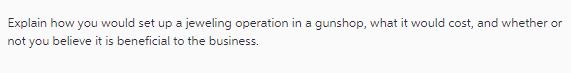 Explain how you would set up a jeweling operation in a gunshop, what it would cost, and whether or not you