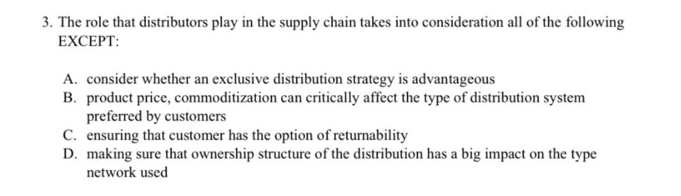 3. The role that distributors play in the supply chain takes into consideration all of the following EXCEPT: