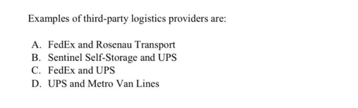 Examples of third-party logistics providers are: A. FedEx and Rosenau Transport B. Sentinel Self-Storage and