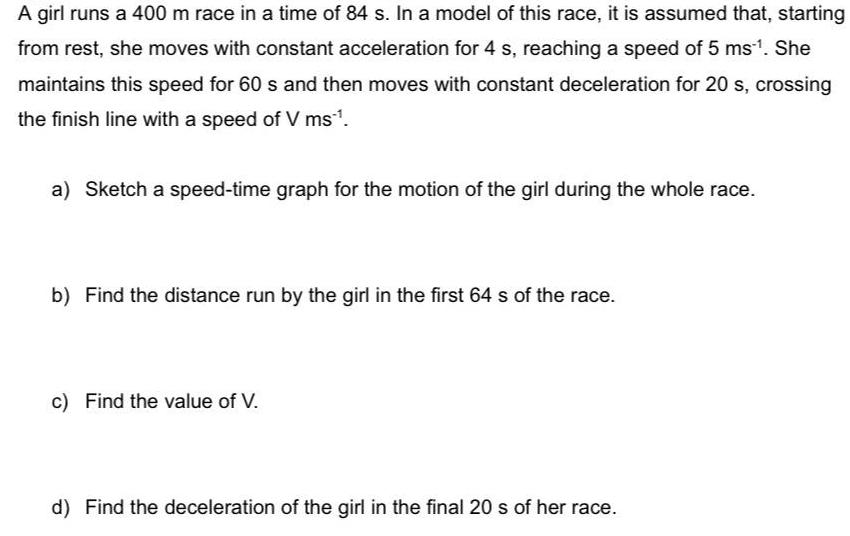 A girl runs a 400 m race in a time of 84 s. In a model of this race, it is assumed that, starting from rest,