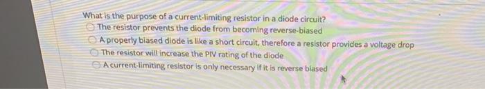 What is the purpose of a current-limiting resistor in a diode circuit? The resistor prevents the diode from