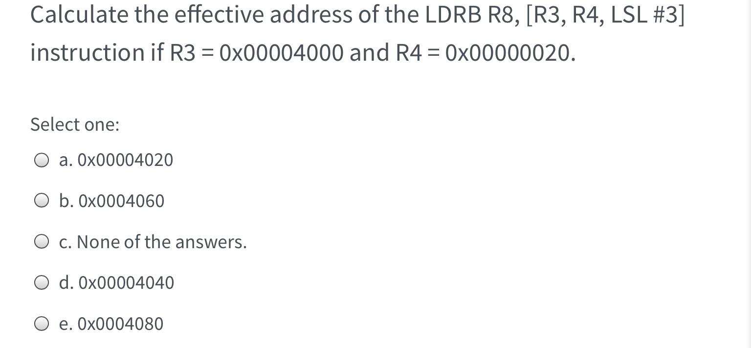 Calculate the effective address of the LDRB R8, [R3, R4, LSL #3] instruction if R3 = 0x00004000 and R4 =