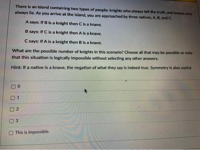 There is an island containing two types of people: knights who always tell the truth, and knaves who always
