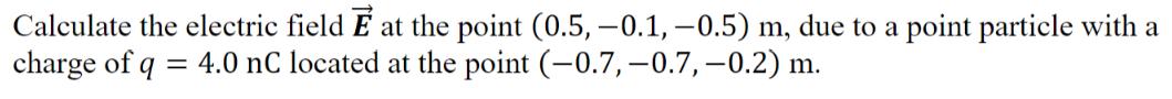 Calculate the electric field E at the point (0.5, -0.1, -0.5) m, due to a point particle with a charge of q =