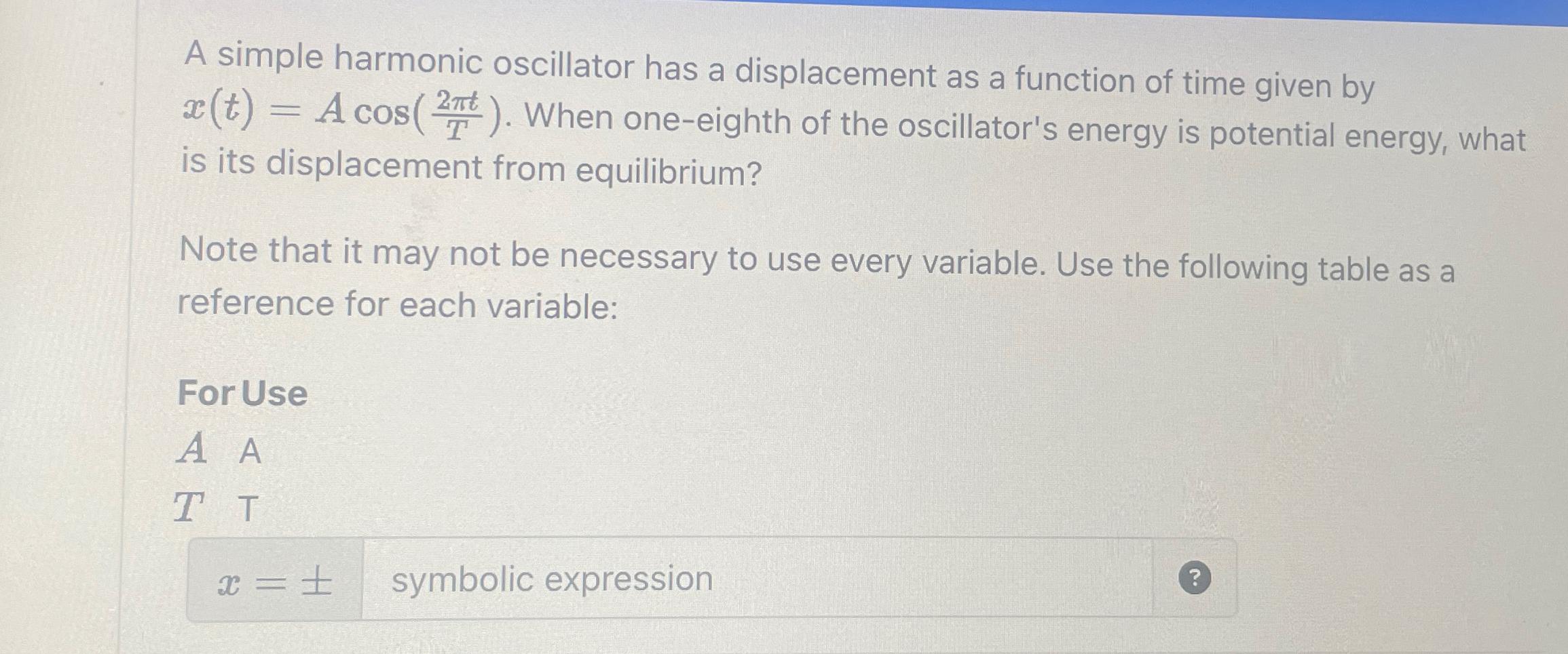 A simple harmonic oscillator has a displacement as a function of time given by x(t) = A cos(2). When