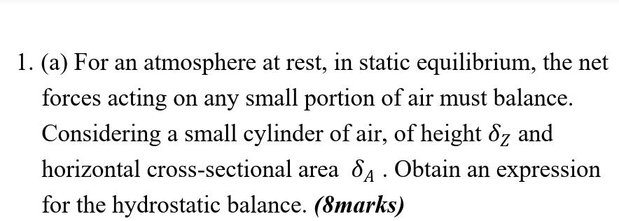 1. (a) For an atmosphere at rest, in static equilibrium, the net forces acting on any small portion of air