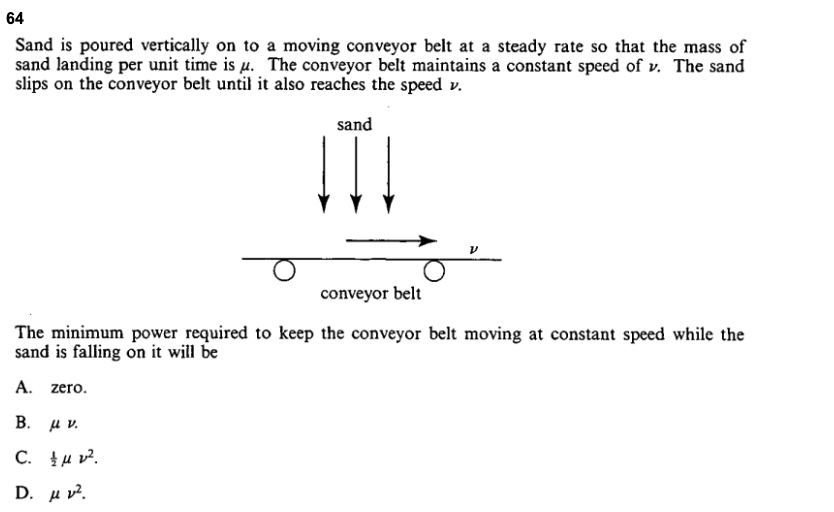 64 Sand is poured vertically on to a moving conveyor belt at a steady rate so that the mass of sand landing