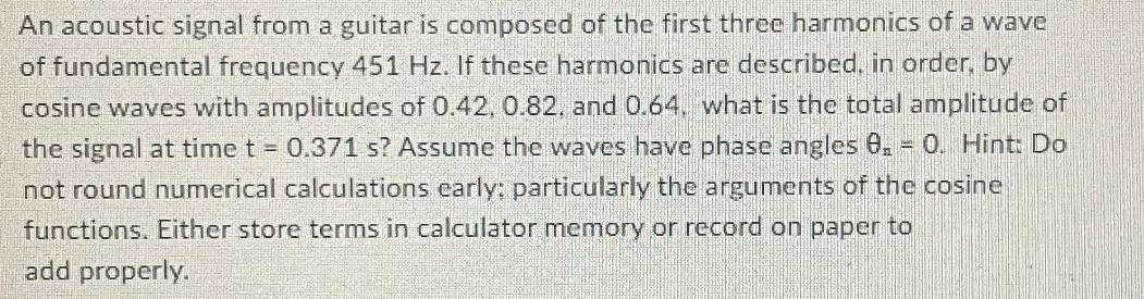 An acoustic signal from a guitar is composed of the first three harmonics of a wave of fundamental frequency