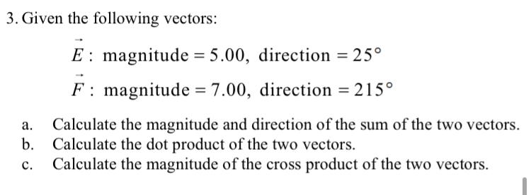 3. Given the following vectors: a. b. C. E magnitude = 5.00, direction = 25 F: magnitude = 7.00, direction =