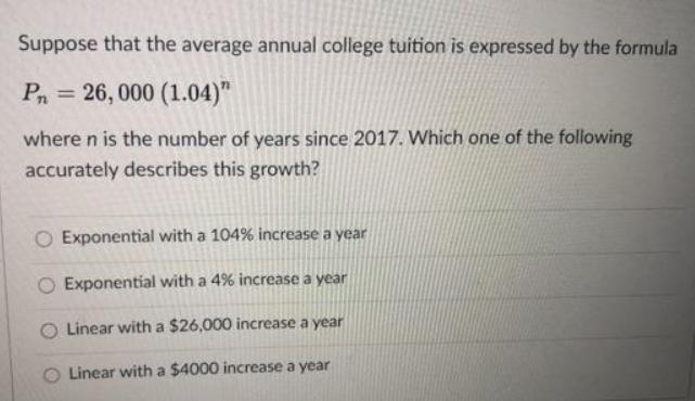 Suppose that the average annual college tuition is expressed by the formula Pn 26,000 (1.04)