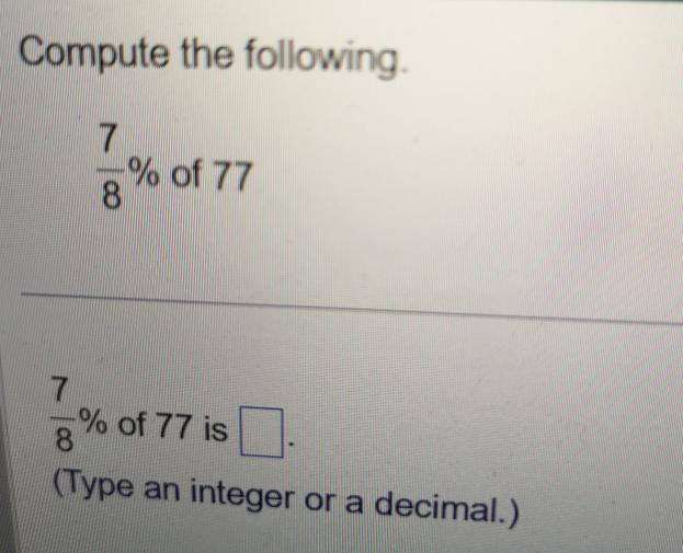 Compute the following. 7 7 8 % of 77 -% of 77 is 8 (Type an integer or a decimal.)