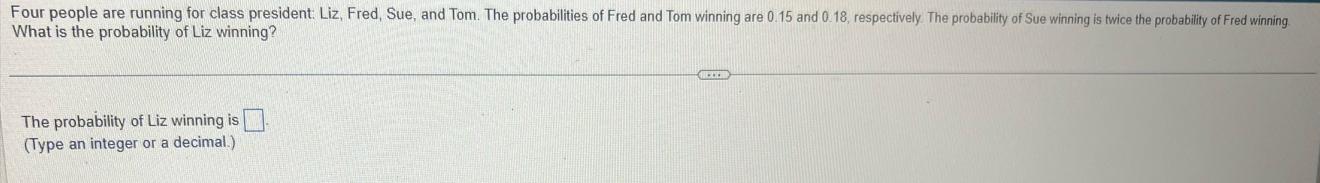 Four people are running for class president: Liz, Fred, Sue, and Tom. The probabilities of Fred and Tom