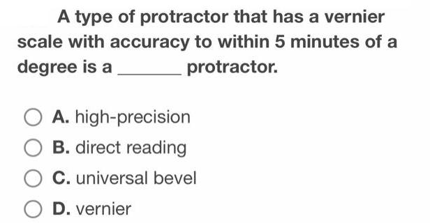 A type of protractor that has a vernier scale with accuracy to within 5 minutes of a degree is a protractor.