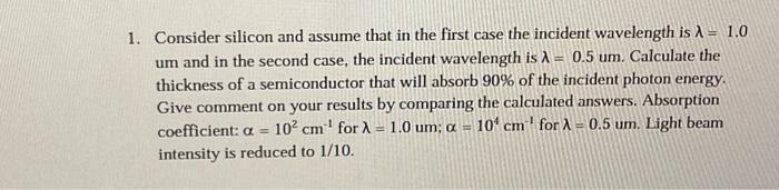 1. Consider silicon and assume that in the first case the incident wavelength is  = 1.0 um and in the second