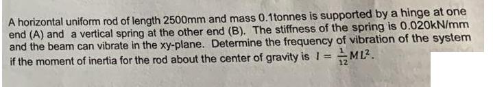 A horizontal uniform rod of length 2500mm and mass 0.1tonnes is supported by a hinge at one end (A) and a