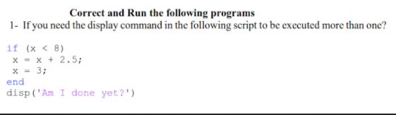 Correct and Run the following programs 1- If you need the display command in the following script to be