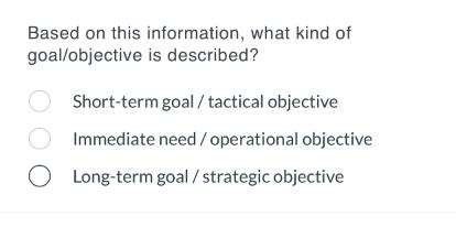 Based on this information, what kind of goal/objective is described? Short-term goal/tactical objective