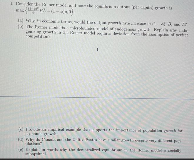 1. Consider the Romer model and note the equilibrium output (per capita) growth is x{- BL-(1-0)P,0}. max (a)