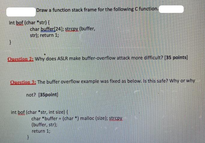 int bof (char *str) { } Draw a function stack frame for the following C function. char buffer[24]; strcpy