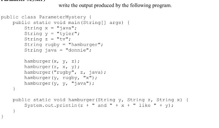 public class ParameterMystery { } write the output produced by the following program. public static void