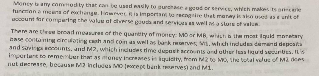 Money is any commodity that can be used easily to purchase a good or service, which makes its principle