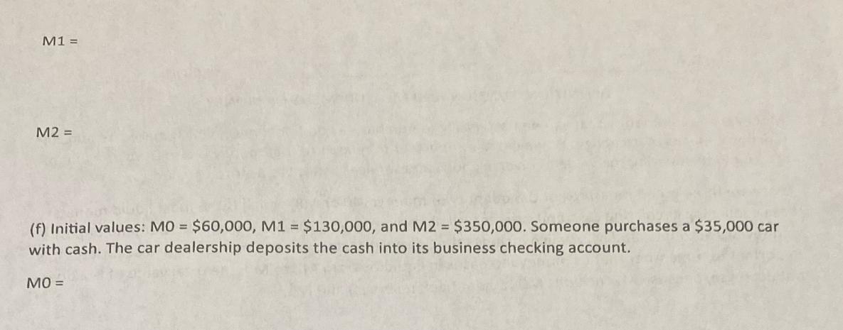 M1 = M2 = (f) Initial values: M0 = $60,000, M1 = $130,000, and M2 = $350,000. Someone purchases a $35,000 car