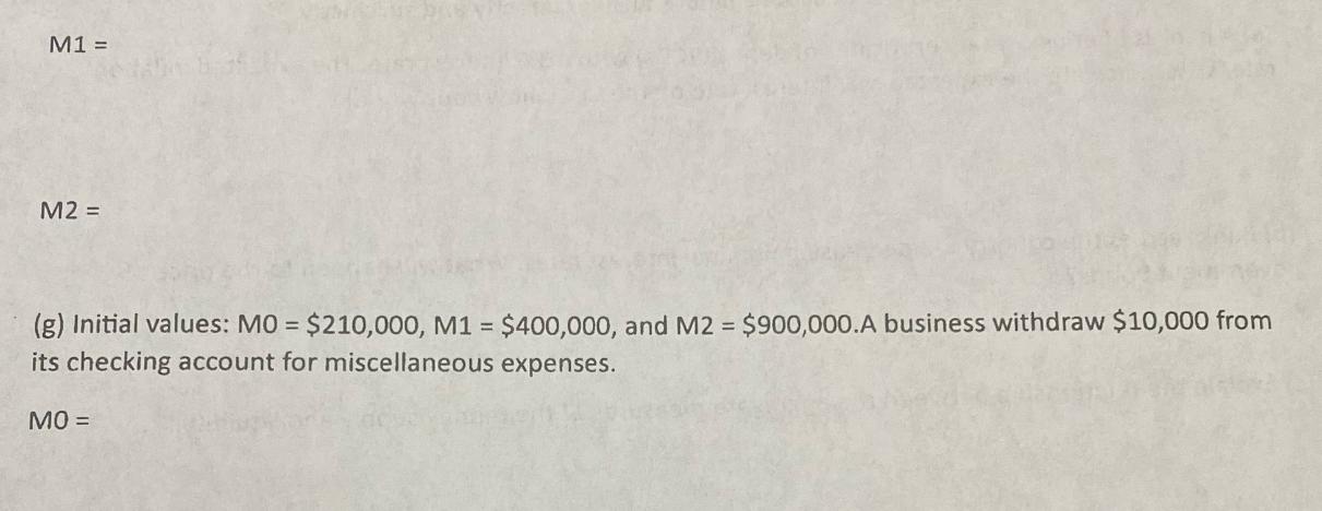 M1 = M2 = (g) Initial values: M0 = $210,000, M1 = $400,000, and M2 = $900,000.A business withdraw $10,000