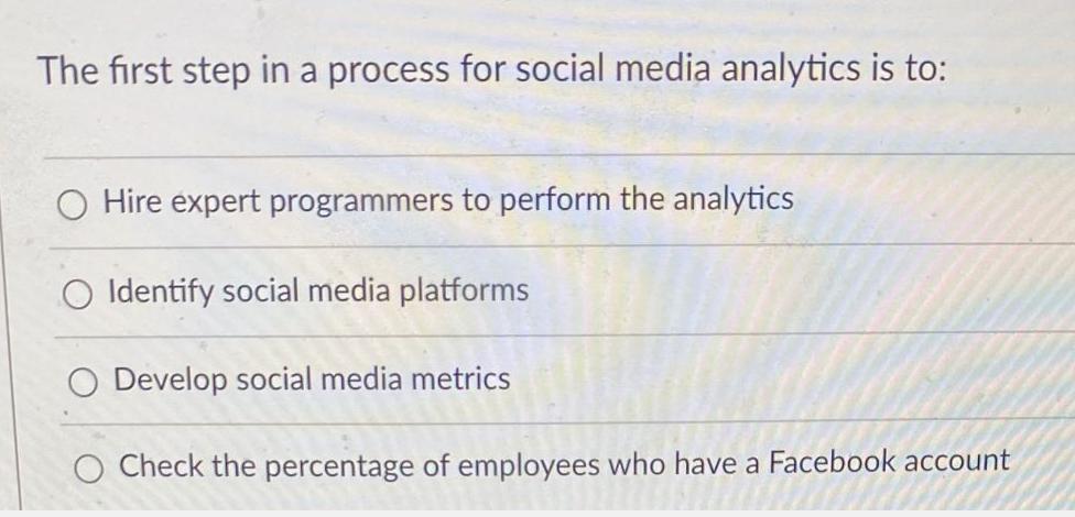The first step in a process for social media analytics is to: Hire expert programmers to perform the