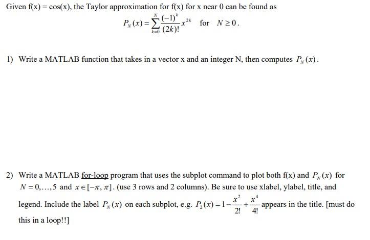 Given f(x) = cos(x), the Taylor approximation for f(x) for x near 0 can be found as x 2k for N0. Px (x) =
