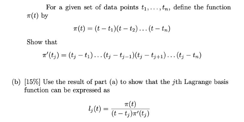 For a given set of data points t,..., tn, define the function (t) by T(t) = (t-t)(t-t)... (t - tn) Show that