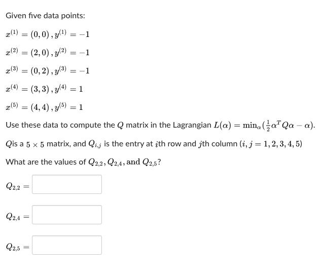 Given five data points: x(1) (0,0), y() =-1 x(2) = (2,0), y(2) x(3) (5) = Q2,4 =(3, 3), y(4) = (4,4), y(5) =