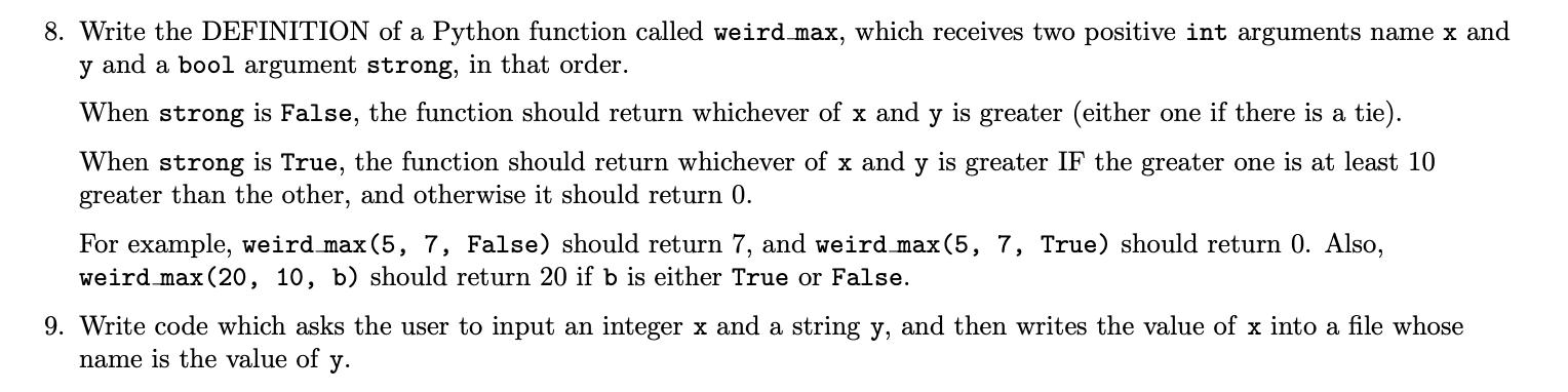8. Write the DEFINITION of a Python function called weird max, which receives two positive int arguments name