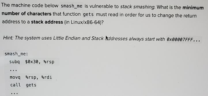 The machine code below smash_me is vulnerable to stack smashing. What is the minimum number of characters