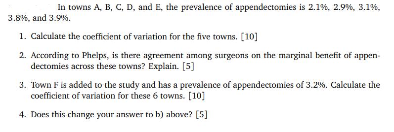 In towns A, B, C, D, and E, the prevalence of appendectomies is 2.1%, 2.9%, 3.1%, 3.8%, and 3.9%. 1.