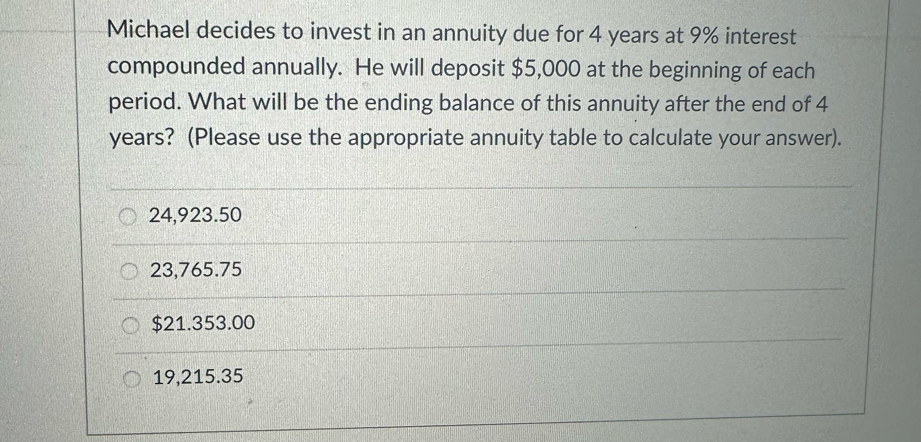 Michael decides to invest in an annuity due for 4 years at 9% interest compounded annually. He will deposit