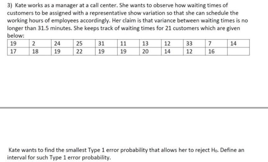 3) Kate works as a manager at a call center. She wants to observe how waiting times of customers to be