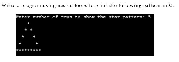 Write a program using nested loops to print the following pattern in C. Enter number of rows to show the star