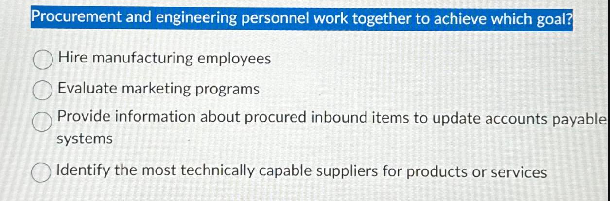 Procurement and engineering personnel work together to achieve which goal? Hire manufacturing employees