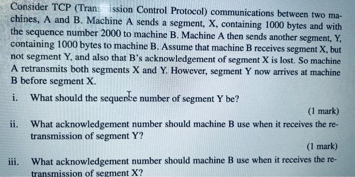 Consider TCP (Transmission Control Protocol) communications between two ma- chines, A and B. Machine A sends